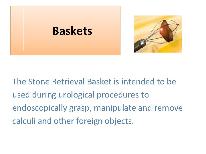  Baskets The Stone Retrieval Basket is intended to be used during urological procedures