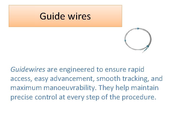 Guide wires Guidewires are engineered to ensure rapid access, easy advancement, smooth tracking, and