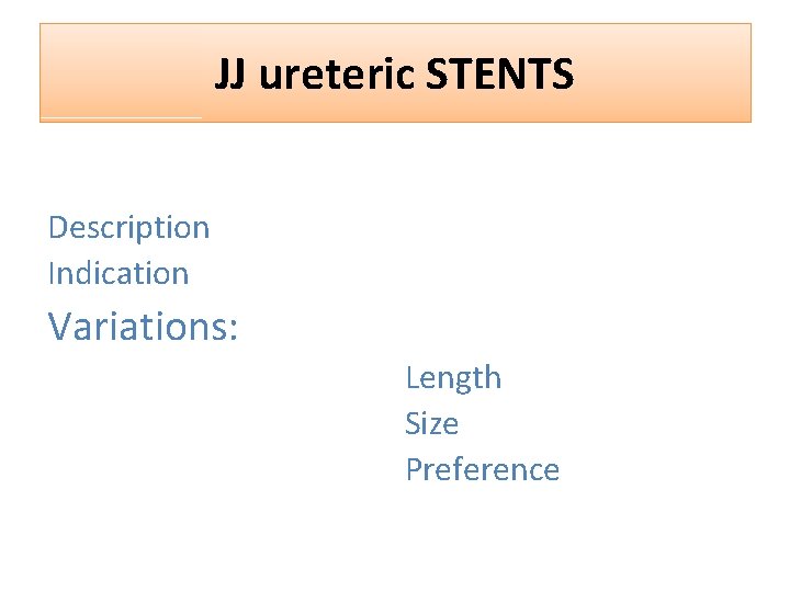 JJ ureteric STENTS Description Indication Variations: Length Size Preference 