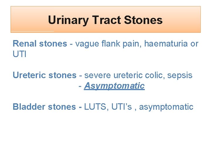 Urinary Tract Stones Renal stones - vague flank pain, haematuria or UTI Ureteric stones