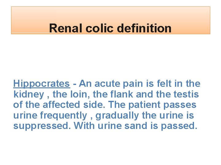 Renal colic definition Hippocrates - An acute pain is felt in the kidney ,