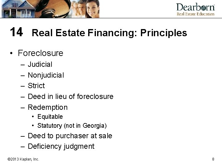 14 Real Estate Financing: Principles • Foreclosure – – – Judicial Nonjudicial Strict Deed