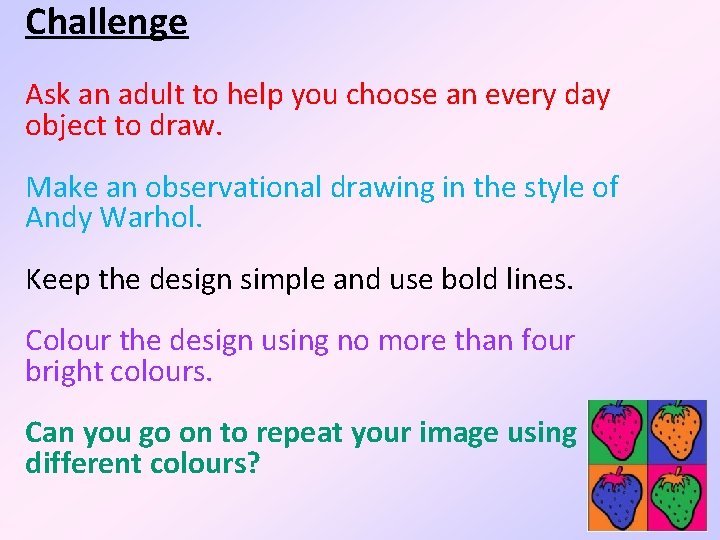 Challenge Ask an adult to help you choose an every day object to draw.