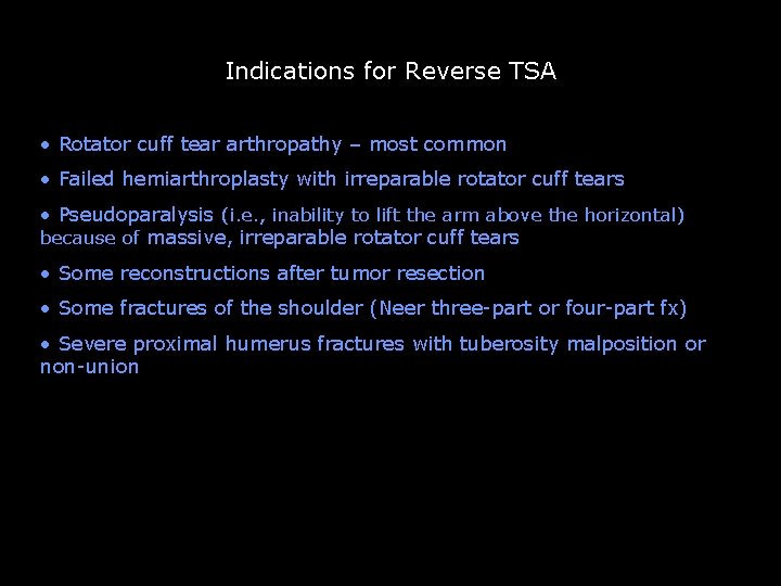 Indications for Reverse TSA Indications • Rotator cuff tear arthropathy – most common •