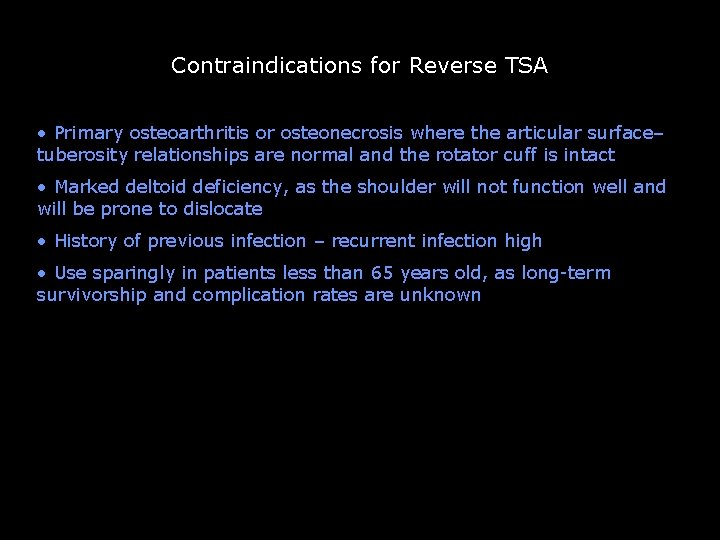 Contraindications for Reverse TSA Contraindications • Primary osteoarthritis or osteonecrosis where the articular surface–