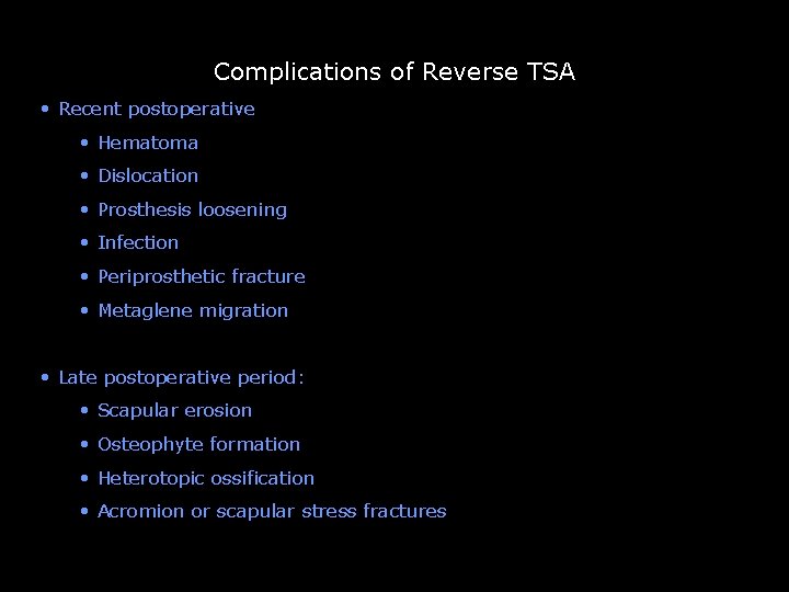 Complications of Reverse TSA • Recent postoperative • Hematoma • Dislocation • Prosthesis loosening