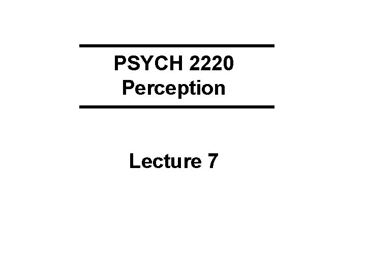 PSYCH 2220 Perception Lecture 7 