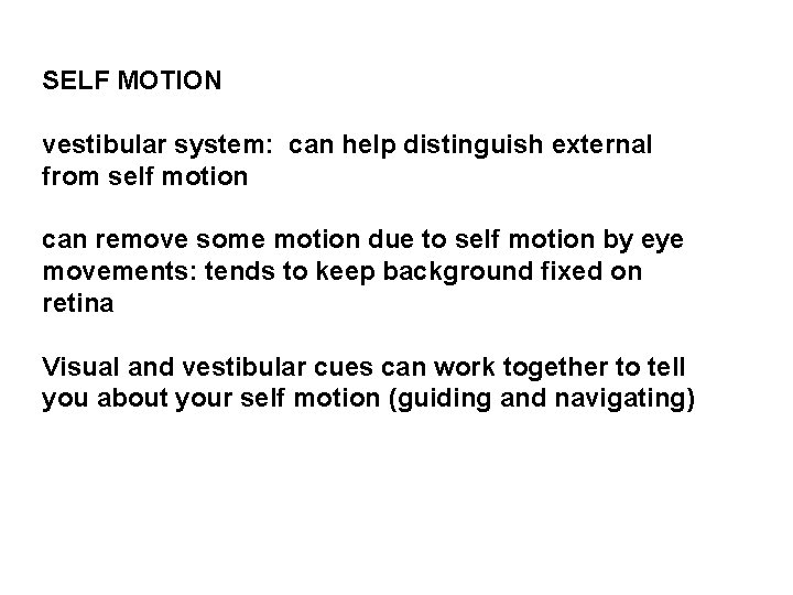 SELF MOTION vestibular system: can help distinguish external from self motion can remove some