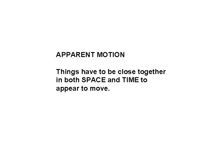 APPARENT MOTION Things have to be close together in both SPACE and TIME to
