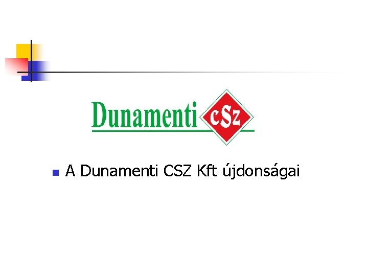 n A Dunamenti CSZ Kft újdonságai 