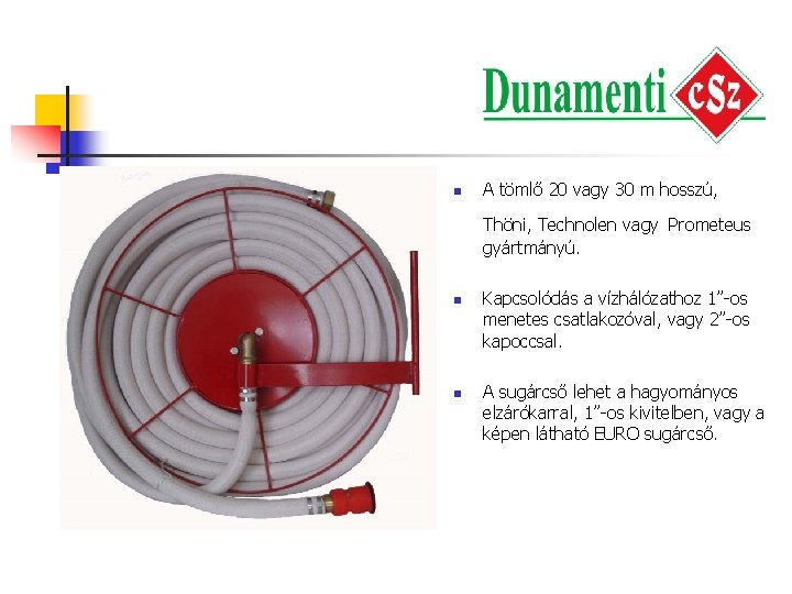 n n A tömlő 20 vagy 30 m hosszú, Thöni, Technolen vagy Prometeus gyártmányú.
