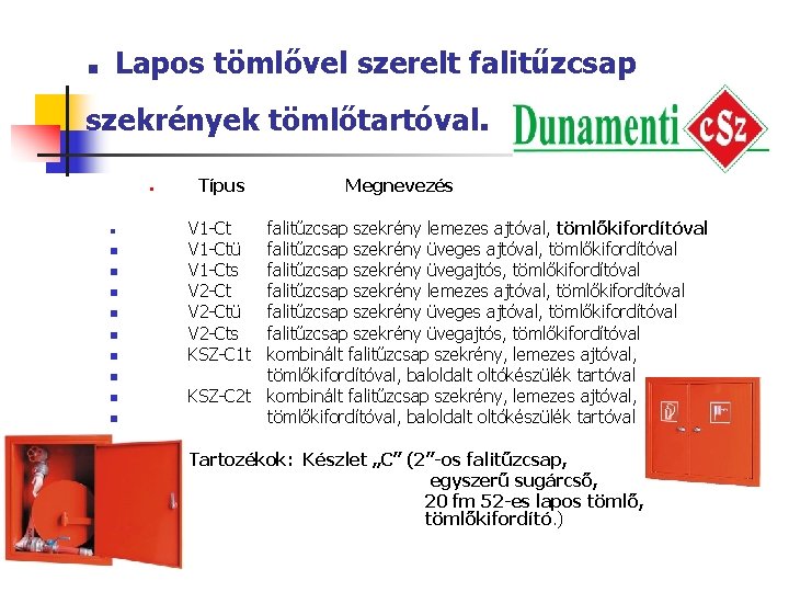 . Lapos tömlővel szerelt falitűzcsap szekrények tömlőtartóval. n n n Típus Megnevezés V 1