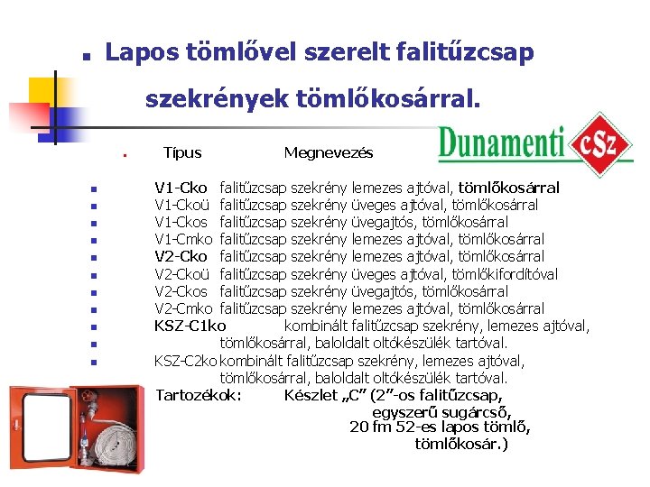 . Lapos tömlővel szerelt falitűzcsap szekrények tömlőkosárral. n n n n Típus Megnevezés V