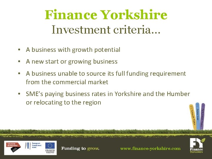 Finance Yorkshire Investment criteria… • A business with growth potential • A new start