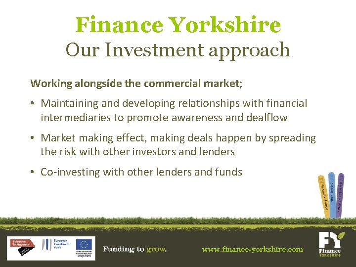 Finance Yorkshire Our Investment approach Working alongside the commercial market; • Maintaining and developing