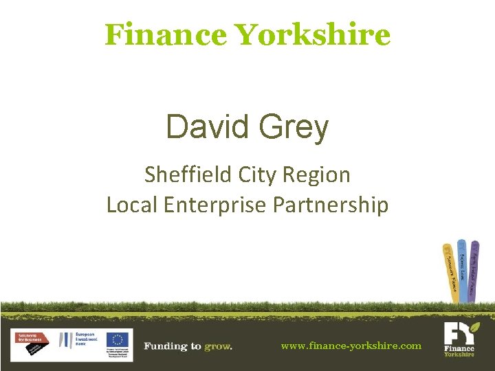 Finance Yorkshire David Grey Sheffield City Region Local Enterprise Partnership www. finance-yorkshire. com 