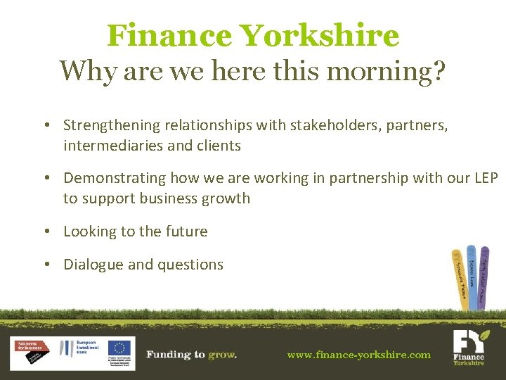 Finance Yorkshire Why are we here this morning? • Strengthening relationships with stakeholders, partners,