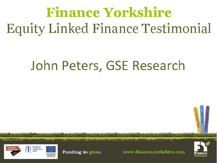 Finance Yorkshire Equity Linked Finance Testimonial John Peters, GSE Research www. finance-yorkshire. com 