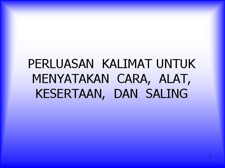 PERLUASAN KALIMAT UNTUK MENYATAKAN CARA, ALAT, KESERTAAN, DAN SALING 1 