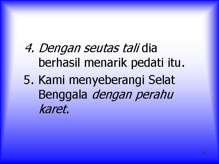 4. Dengan seutas tali dia berhasil menarik pedati itu. 5. Kami menyeberangi Selat Benggala