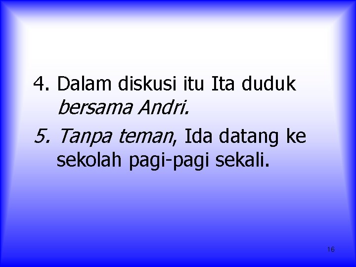 4. Dalam diskusi itu Ita duduk bersama Andri. 5. Tanpa teman, Ida datang ke