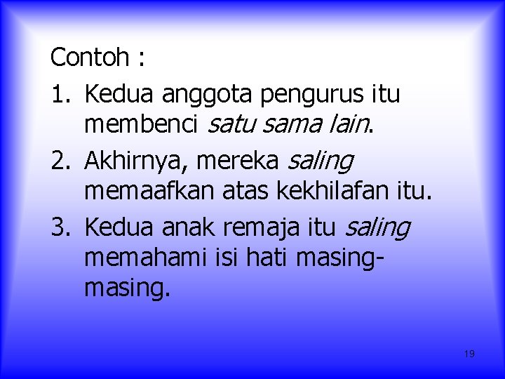 Contoh : 1. Kedua anggota pengurus itu membenci satu sama lain. 2. Akhirnya, mereka