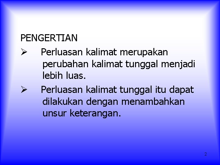 PENGERTIAN Ø Perluasan kalimat merupakan perubahan kalimat tunggal menjadi lebih luas. Ø Perluasan kalimat