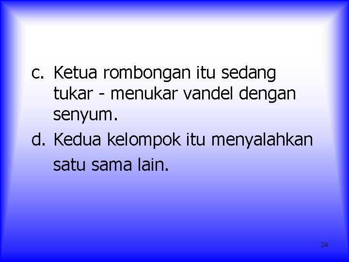 c. Ketua rombongan itu sedang tukar - menukar vandel dengan senyum. d. Kedua kelompok c. Ketua rombongan itu sedang tukar - menukar vandel dengan senyum. d. Kedua kelompok