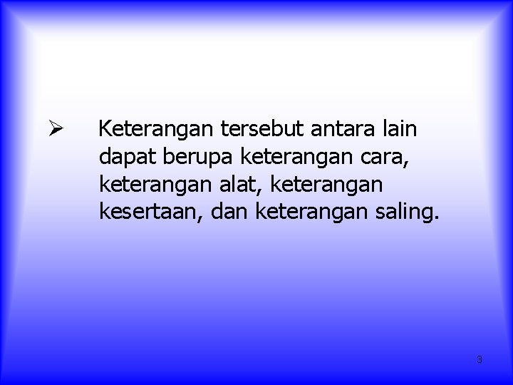 Ø Keterangan tersebut antara lain dapat berupa keterangan cara, keterangan alat, keterangan kesertaan, dan