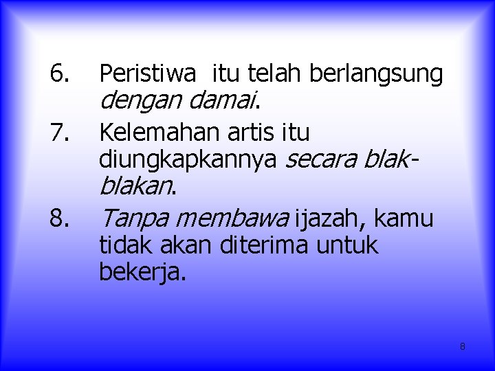 6. 7. 8. Peristiwa itu telah berlangsung dengan damai. Kelemahan artis itu diungkapkannya secara