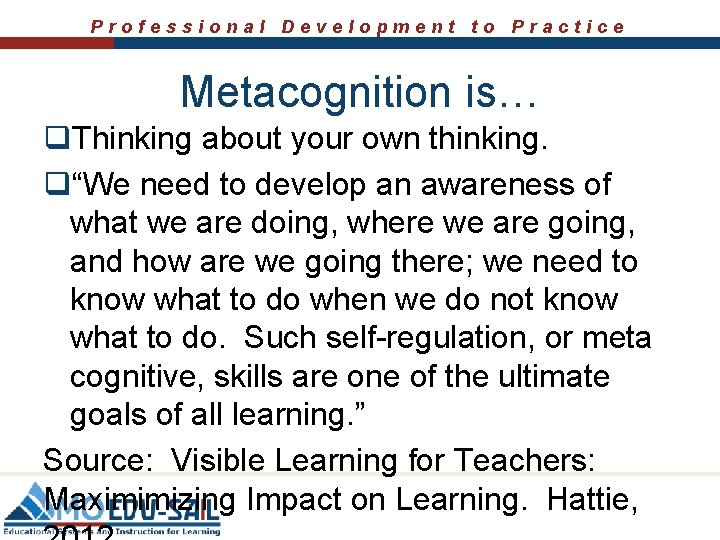 Professional Development to Practice Metacognition is… q. Thinking about your own thinking. q“We need