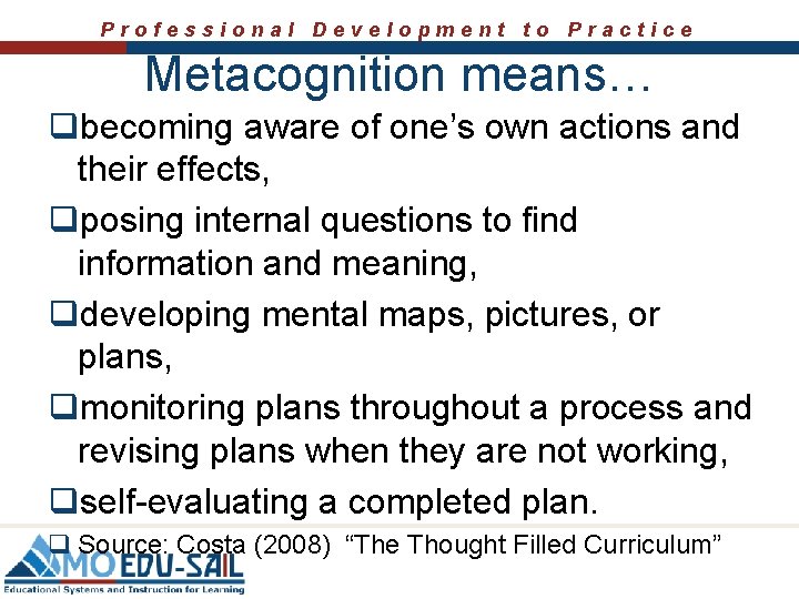 Professional Development to Practice Metacognition means… qbecoming aware of one’s own actions and their