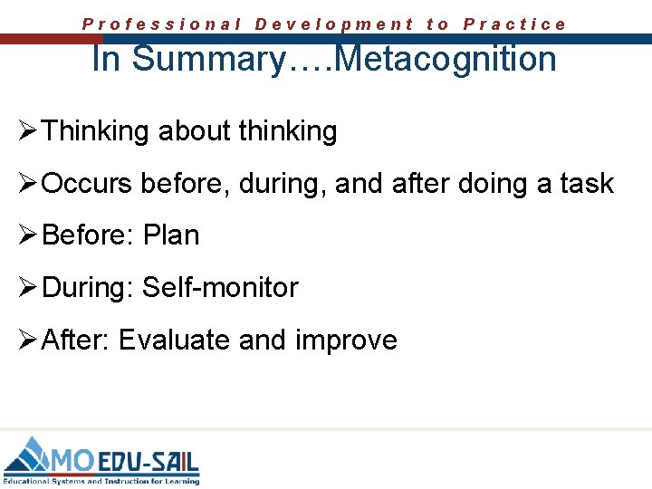 Professional Development to Practice In Summary…. Metacognition ØThinking about thinking ØOccurs before, during, and