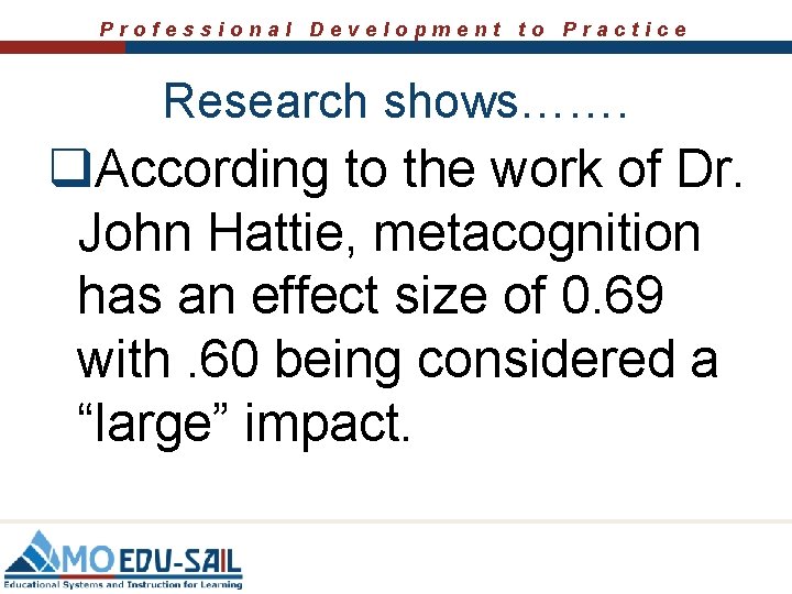 Professional Development to Practice Research shows……. q. According to the work of Dr. John