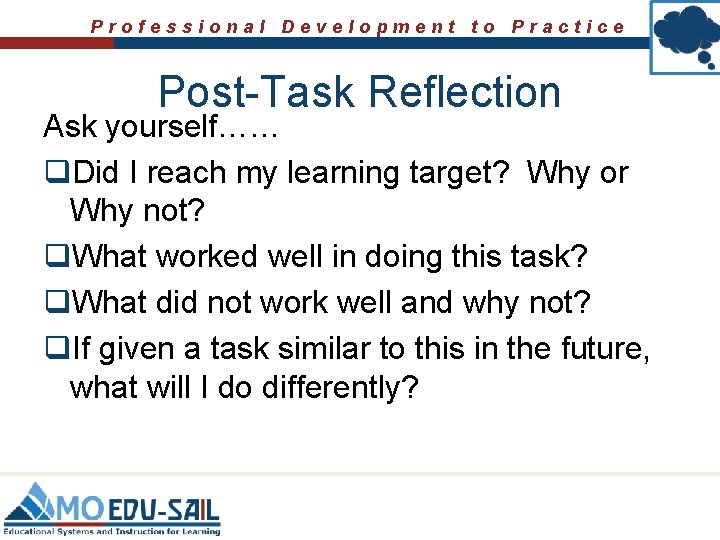 Professional Development to Practice Post-Task Reflection Ask yourself…… q. Did I reach my learning