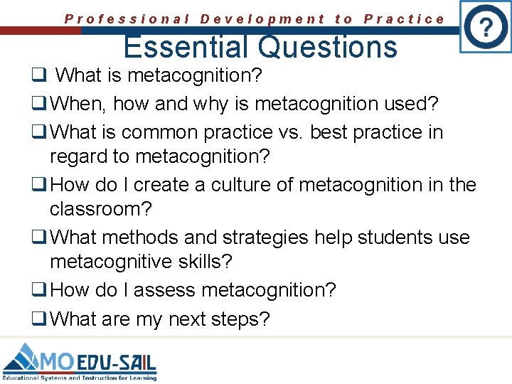Professional Development to Practice Essential Questions q What is metacognition? q When, how and