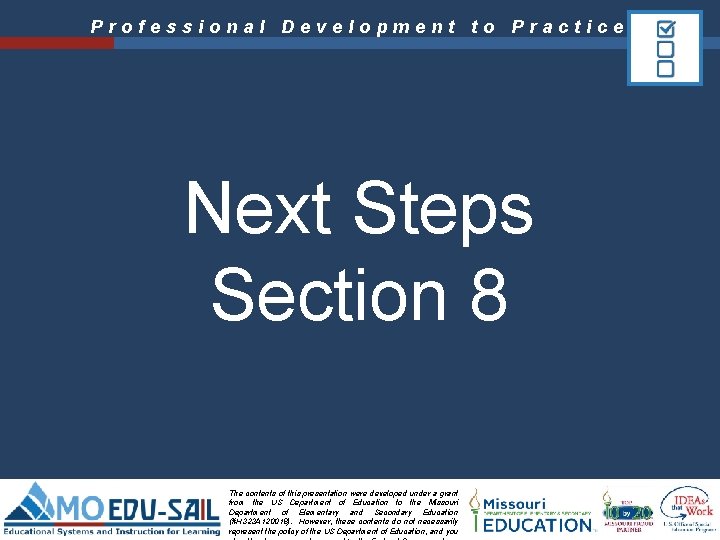 Professional Development to Practice Next Steps Section 8 The contents of this presentation were