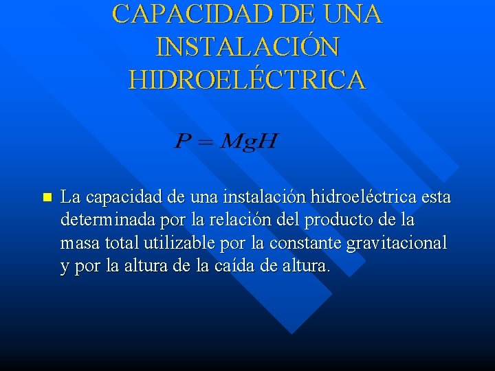 CAPACIDAD DE UNA INSTALACIÓN HIDROELÉCTRICA n La capacidad de una instalación hidroeléctrica esta determinada