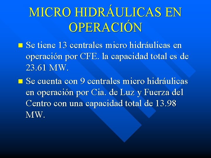 MICRO HIDRÁULICAS EN OPERACIÓN Se tiene 13 centrales micro hidráulicas en operación por CFE.