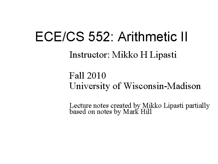 ECE/CS 552: Arithmetic II Instructor: Mikko H Lipasti Fall 2010 University of Wisconsin-Madison Lecture