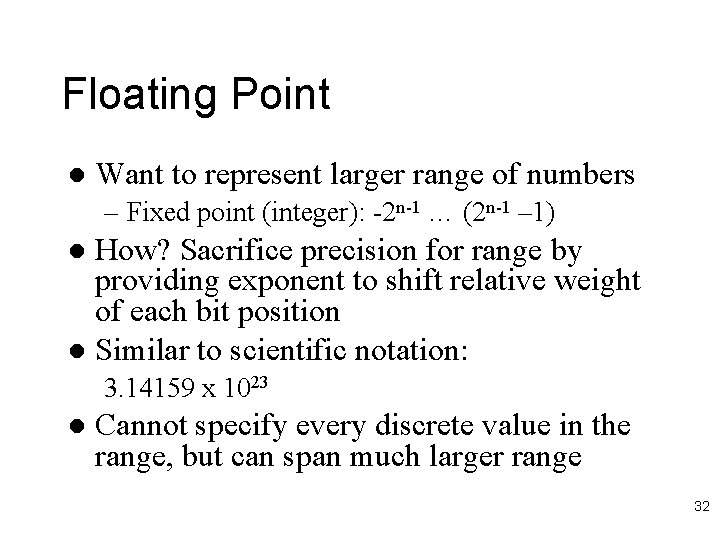 Floating Point l Want to represent larger range of numbers – Fixed point (integer):