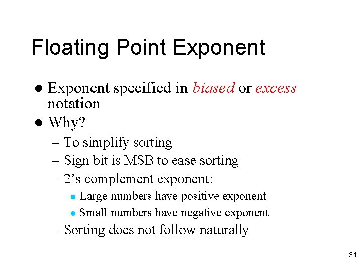 Floating Point Exponent specified in biased or excess notation l Why? l – To