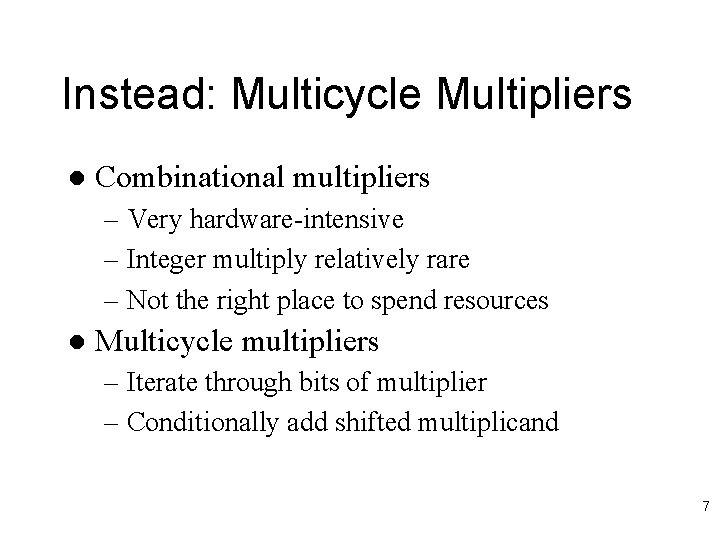 Instead: Multicycle Multipliers l Combinational multipliers – Very hardware-intensive – Integer multiply relatively rare