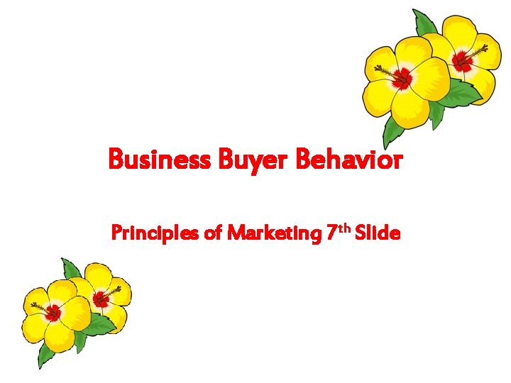 Business Buyer Behavior Principles of Marketing 7 th Slide 