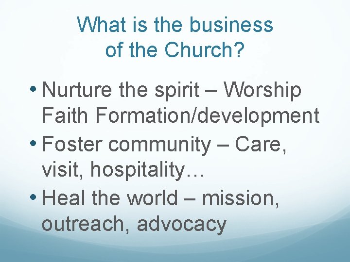 What is the business of the Church? • Nurture the spirit – Worship Faith What is the business of the Church? • Nurture the spirit – Worship Faith