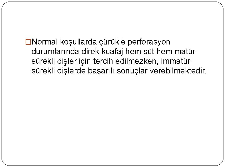 �Normal koşullarda çürükle perforasyon durumlarında direk kuafaj hem süt hem matür sürekli dişler için