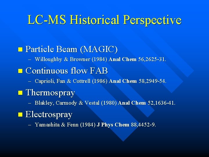 LC-MS Historical Perspective n Particle Beam (MAGIC) – Willoughby & Browner (1984) Anal Chem LC-MS Historical Perspective n Particle Beam (MAGIC) – Willoughby & Browner (1984) Anal Chem