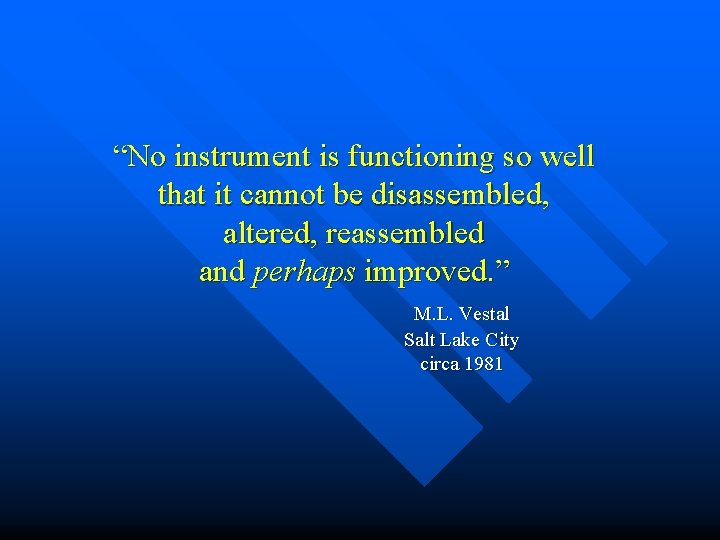 “No instrument is functioning so well that it cannot be disassembled, altered, reassembled and “No instrument is functioning so well that it cannot be disassembled, altered, reassembled and