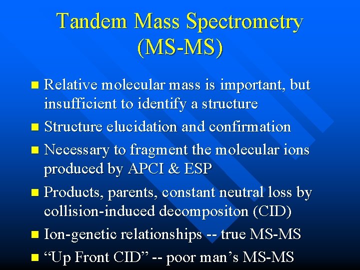 Tandem Mass Spectrometry (MS-MS) Relative molecular mass is important, but insufficient to identify a Tandem Mass Spectrometry (MS-MS) Relative molecular mass is important, but insufficient to identify a