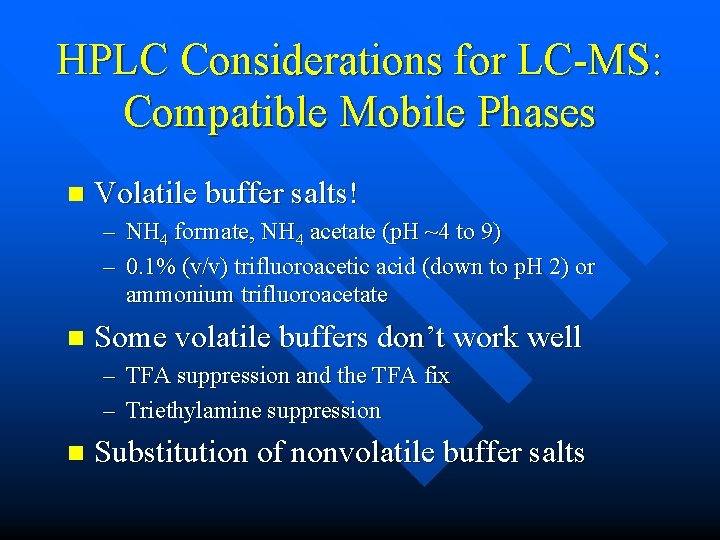 HPLC Considerations for LC-MS: Compatible Mobile Phases n Volatile buffer salts! – NH 4 HPLC Considerations for LC-MS: Compatible Mobile Phases n Volatile buffer salts! – NH 4